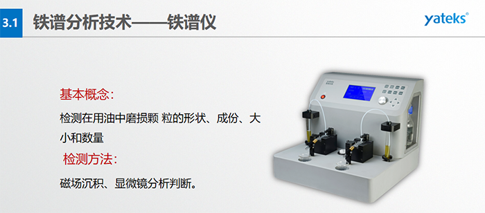 檢測目的：1）對磨損顆粒形狀的分析, 判斷設備磨損類型；2）對磨損顆粒大小和數的分析，判斷磨損程度；3）對磨損顆粒成份的分析, 判斷設備磨損部位。